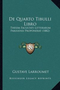 Cover image for de Quarto Tibulli Libro: Thesim Facultati Litterarum Parisiensi Proponebat (1882)