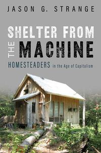 Cover image for Shelter from the Machine: Homesteaders in the Age of Capitalism