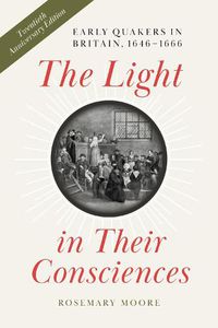 Cover image for The Light in Their Consciences: Early Quakers in Britain, 1646-1666