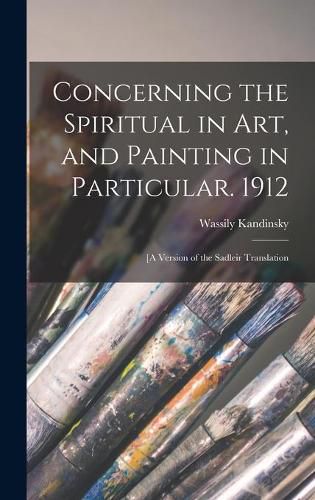 Cover image for Concerning the Spiritual in Art, and Painting in Particular. 1912: [A Version of the Sadleir Translation