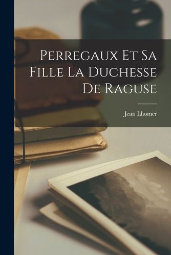 Cover image for Perregaux et sa fille la duchesse de Raguse