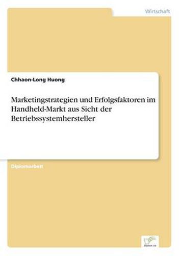 Cover image for Marketingstrategien und Erfolgsfaktoren im Handheld-Markt aus Sicht der Betriebssystemhersteller