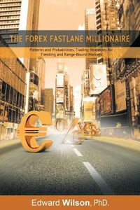 Cover image for The Forex Fastlane Millionaire: Patterns and Probabilities, Trading Strategies for Trending and Range-Bound Markets