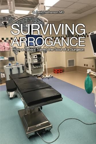 Cover image for Surviving Arrogance: How a Patient Saved the Soul of a Surgeon