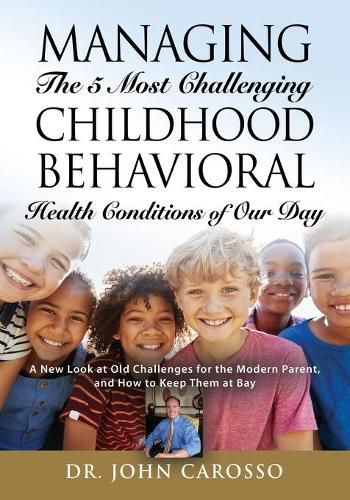 Cover image for Managing The 5 Most Challenging Childhood Behavioral Health Conditions Of Our Day: A New Look at Old Challenges for the Modern Parent, and How to Keep Them at Bay - The 'HelpForYourChild.com' Series