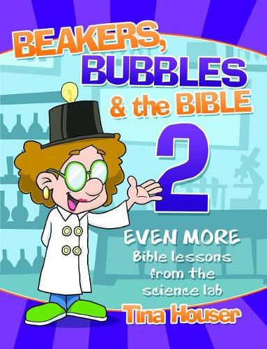 Cover image for Beakers, Bubbles and the Bible 2: Even More Bible Lessons from the Science Lab