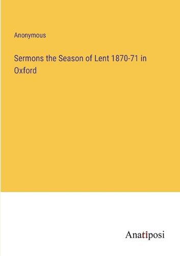 Cover image for Sermons the Season of Lent 1870-71 in Oxford