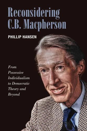 Cover image for Reconsidering C.B. MacPherson: From Possessive Individualism to Democratic Theory and Beyond