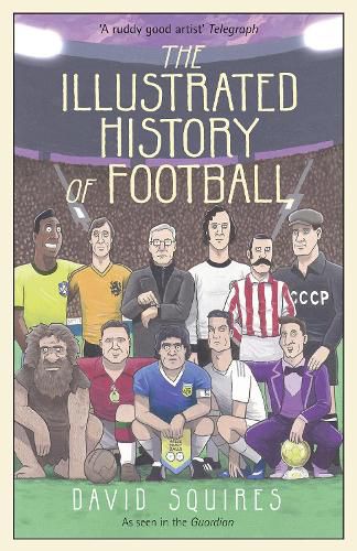 Cover image for The Illustrated History of Football: the highs and lows of football, brought to life in comic form...