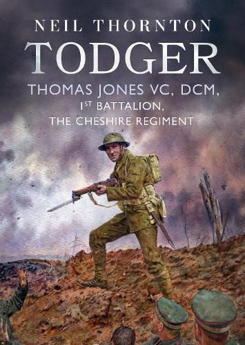 Todger: Thomas Jones VC, DCM, 1st Battalion, The Cheshire Regiment