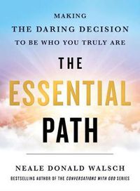 Cover image for The Essential Path: Making the Daring Decision to Be Who You Truly Are