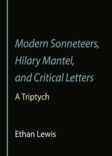 Modern Sonneteers, Hilary Mantel, and Critical Letters: A Triptych