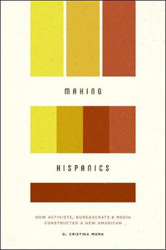 Cover image for Making Hispanics - How Activists, Bureaucrats, and Media Constructed a New American