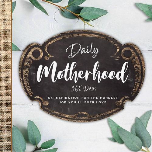 Cover image for Daily Motherhood: 365 Days of Inspiration for the Hardest Job You'll Ever Love