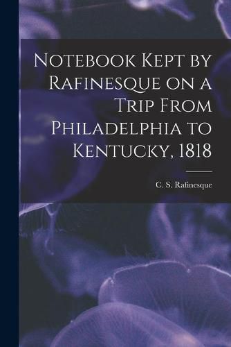 Notebook Kept by Rafinesque on a Trip From Philadelphia to Kentucky, 1818