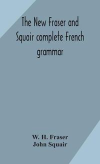 Cover image for The new Fraser and Squair complete French grammar