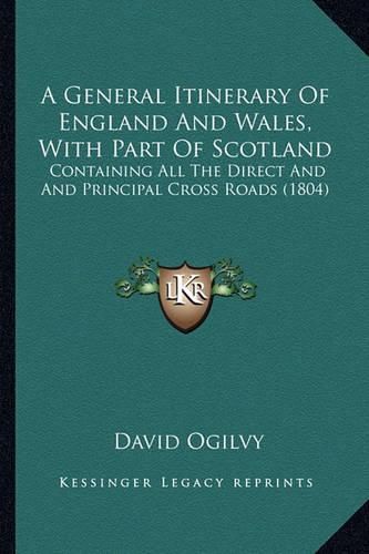Cover image for A General Itinerary of England and Wales, with Part of Scotland: Containing All the Direct and and Principal Cross Roads (1804)