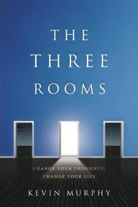 Cover image for The Three Rooms: Change Your Thoughts, Change Your Life