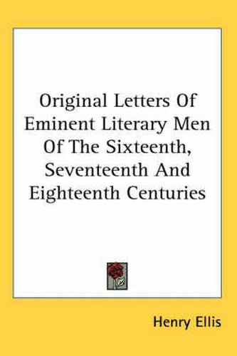 Cover image for Original Letters Of Eminent Literary Men Of The Sixteenth, Seventeenth And Eighteenth Centuries