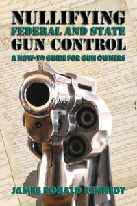 Cover image for Nullifying Federal and State Gun Control: A How-To Guide for Gun Owners