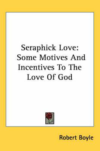 Cover image for Seraphick Love: Some Motives And Incentives To The Love Of God