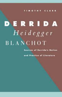 Cover image for Derrida, Heidegger, Blanchot: Sources of Derrida's Notion and Practice of Literature