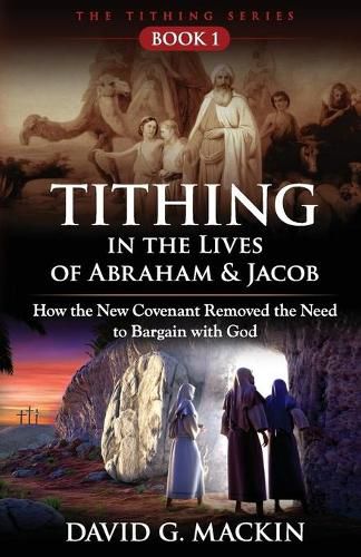 Cover image for Tithing in the Lives of Abraham & Jacob: How the New Covenant Removed the Need to Bargain with God