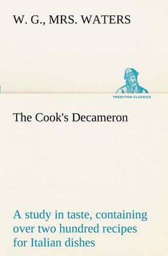 Cover image for The Cook's Decameron: a study in taste, containing over two hundred recipes for Italian dishes