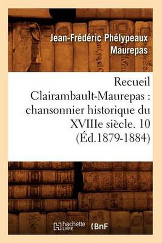 Cover image for Recueil Clairambault-Maurepas: Chansonnier Historique Du Xviiie Siecle. 10 (Ed.1879-1884)