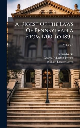 Cover image for A Digest Of The Laws Of Pennsylvania From 1700 To 1894