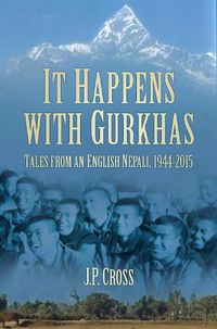 Cover image for It Happens With Gurkhas: Tales from an English Nepali, 1944-2015