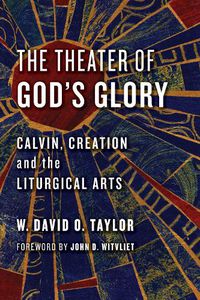 Cover image for Theater of God's Glory: Calvin, Creation, and the Liturgical Arts