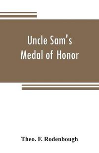 Cover image for Uncle Sam's Medal of Honor: some of the noble deeds for which the medal has been awarded, described by those who have won it, 1861-1866