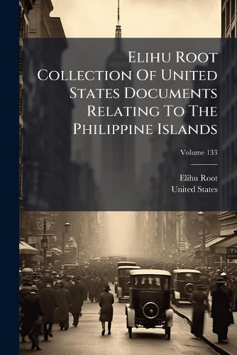 Cover image for Elihu Root Collection of United States Documents Relating to the Philippine Islands, Volume 133