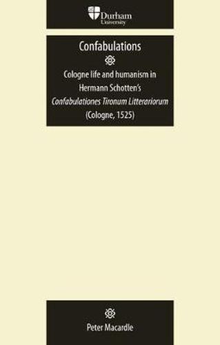 Cover image for Confabulations: Cologne Life and Humanism in Hermann Schotten's  Confabulationes Tironum Litterariorum  (Cologne, 1525)