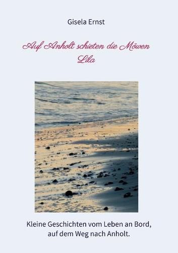 Cover image for Auf Anholt schieten die Moewen Lila: Kleine Geschichten vom Leben an Bord, auf dem Weg nach Anholt.