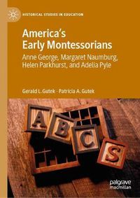 Cover image for America's Early Montessorians: Anne George, Margaret Naumburg, Helen Parkhurst and Adelia Pyle