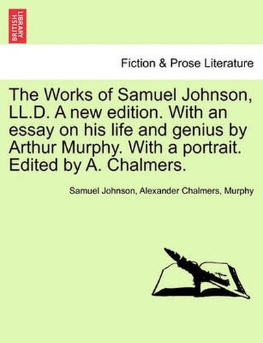 Cover image for The Works of Samuel Johnson, LL.D. a New Edition. with an Essay on His Life and Genius by Arthur Murphy. with a Portrait. Edited by A. Chalmers.