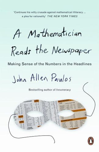 Cover image for A Mathematician Reads the Newspaper: Making Sense of the Numbers in the Headlines