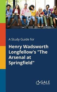 Cover image for A Study Guide for Henry Wadsworth Longfellow's The Arsenal at Springfield