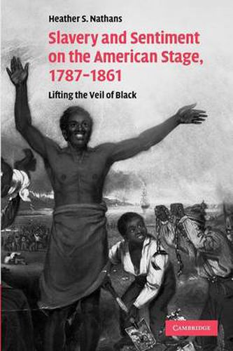 Cover image for Slavery and Sentiment on the American Stage, 1787-1861: Lifting the Veil of Black