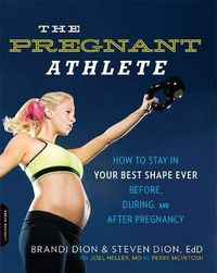 Cover image for The Pregnant Athlete: How to Stay in Your Best Shape Ever--Before, During, and After Pregnancy