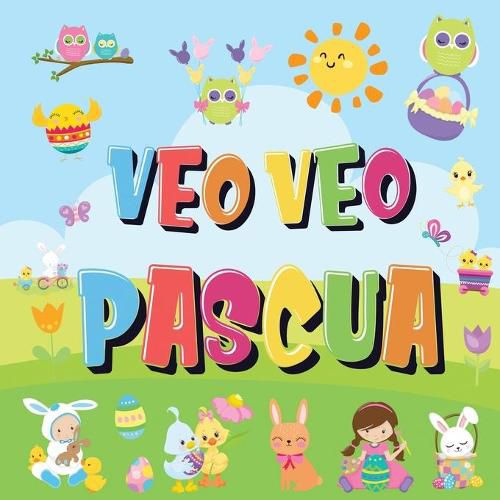 Cover image for Veo Veo - Pascua: ?Puedes Encontrar el Conejito, el Huevo de Colores y Los Dulces? !Un Divertido Libro de Actividades de Pascua para Ninos de 2 a 5 Anos!