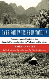 Cover image for Garrison Tales from Tonquin: An American's Stories of the French Foreign Legion in Vietnam in the 1890s