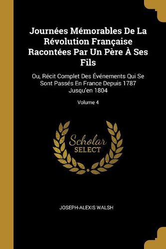 Cover image for Journees Memorables De La Revolution Francaise Racontees Par Un Pere A Ses Fils