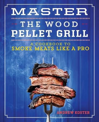 Cover image for Master the Wood Pellet Grill: A Cookbook to Smoke Meats More Like a Pro