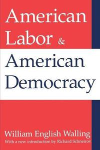 Cover image for American Labor & American Democracy: William English Walling