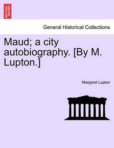 Cover image for Maud; A City Autobiography. [By M. Lupton.]