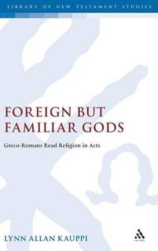 Cover image for Foreign but Familiar Gods: Greco-Romans Read Religion in Acts