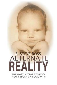 Cover image for Alternate Reality: The Mostly True Story of How I Became A Sociopath